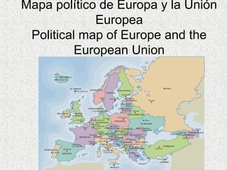 Mapa político de Europa y la Unión
Europea
Political map of Europe and the
European Union
 