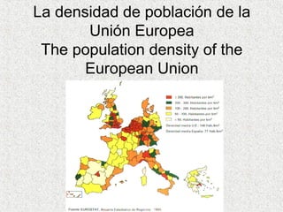 La densidad de población de la
Unión Europea
The population density of the
European Union
 
