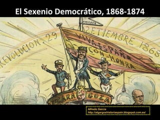 El Sexenio Democrático, 1868-1874
Alfredo García
http://algargoshistoriaspain.blogspot.com.es/
 