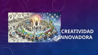 TEMA 12 CREATIVIDAD INNOVAaaaaaaDORA.pptx