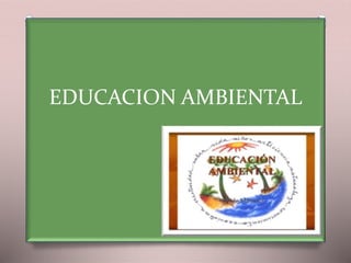 EDUCACION AMBIENTAL
 