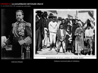UNIDAD 12. La consolidación del Estado Liberal
3. LA CRISIS DEL 98. Las guerras coloniales

Valeriano Weyler

Cubanos reconcentrados en laHabana

 