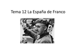 Tema 12 La España de Franco
 