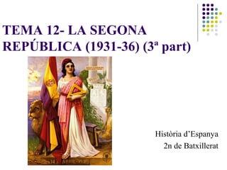 TEMA 12- LA SEGONA
REPÚBLICA (1931-36) (3ª part)
Història d’Espanya
2n de Batxillerat
 