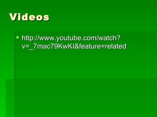 Videos

 http://www.youtube.com/watch?
  v=_7mac79KwKI&feature=related
 