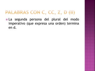  La segunda persona del plural del modo
imperativo (que expresa una orden) termina
en d.
 