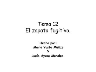 Tema 12 El zapato fugitivo. Hecho por: María Yuste Muñoz Y Lucía Ayuso Morales. 