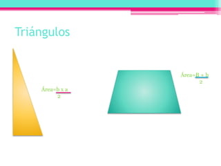 Triángulos
Área=b x a
2
Área=B + b
2
 