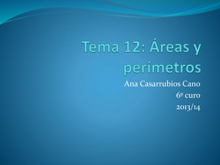 Ana Casarrubios Cano
6º curo
2013/14
 