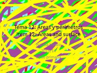 Tema 12: Áreas y perímetros
Item 12: Areas and surface
Natalia tronco
2013/14
6º de primaria
 
