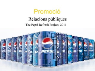 Promoció
  Relacions públiques
The Pepsi Refresh Project, 2011




                                  48
 