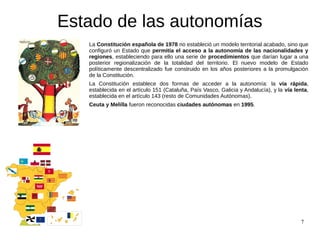 7
Estado de las autonomías
La Constitución española de 1978 no estableció un modelo territorial acabado, sino que
configur...