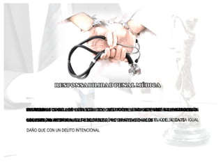 PROVIENE DE LA COMISIÓN DE UN DELITO, Y DELITO “ES EL ACTO U OMISIÓN QUE SANCIONAN
LA LEYES PENALES”
LOS DELITOS COMETIDOS EN EL EJERCICIO DE LA PROFESIÓN PUEDEN SER INTENCIONALES O
DOLOSOS, NO INTENCIONALES O CULPOSOS, PRETERINTENCIONALES
CULPOSO CUANDO SE COMETE SIN INTENCIÓN, POR IMPRUDENCIA, IMPREVISIÓN,
NEGLIGENCIA, IMPERICIA, FALTA DE REFLEXIÓN O DE CUIDADO Y CON EL QUE SE CAUSA IGUAL
DAÑO QUE CON UN DELITO INTENCIONAL
INTENCIONAL O DOLOSO CUANDO SE EJECUTA VOLUNTARIAMENTE UNA ACCIÓN U OMISIÓN
QUERIENDO O ACEPTANDO EL RESULTADO
PRETERINTENCIONAL. TAMBIÉN LLAMADOS ULTRA INTENCIONALES, SON AQUELLOS EN LOS
CUALES EL RESULTADO ANTIJURÍDICO EXCEDE DE LA INTENCIÓN DELICTIVA DEL AGENTE
 