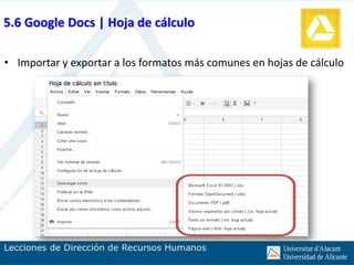 5.6 Google Docs | Hoja de cálculo

• Importar y exportar a los formatos más comunes en hojas de cálculo
 