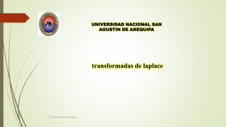 transformadas de laplace
UNIVERSIDAD NACIONAL SAN
AGUSTIN DE AREQUIPA
Dr. Alejandro N. Salas Begazo
 