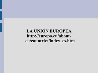 LA UNIÓN EUROPEA
http://europa.eu/about-
eu/countries/index_es.htm
 