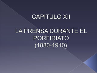 CAPITULO XIILA PRENSA DURANTE EL PORFIRIATO            (1880-1910)			 