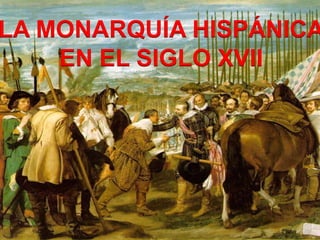 LA MONARQUÍA HISPÁNICA
    EN EL SIGLO XVII
 