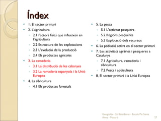 Índex <ul><li>1. El sector primari </li></ul><ul><li>2. L’agricultura </li></ul><ul><ul><li>2.1 Factors físics que influei...