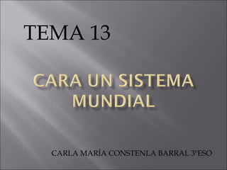 CARLA MARÍA CONSTENLA BARRAL 3ºESO
TEMA 13
 