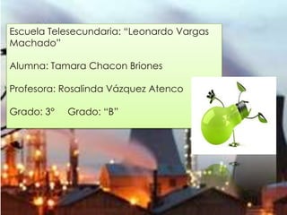 Escuela Telesecundaria: “Leonardo Vargas
Machado”
Alumna: Tamara Chacon Briones
Profesora: Rosalinda Vázquez Atenco
Grado: 3°

Grado: “B”

 