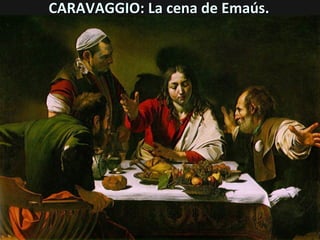 CARAVAGGIO: La cena de Emaús.

 