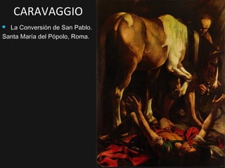 CARAVAGGIO
La Conversión de San Pablo.
Santa María del Pópolo, Roma.


 