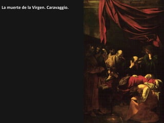 La muerte de la Virgen. Caravaggio.

 