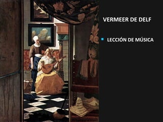 VERMEER DE DELF


LECCIÓN DE MÚSICA

 