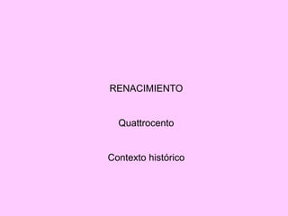 RENACIMIENTO
Quattrocento
Contexto histórico
 