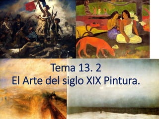 Tema 13. 2
El Arte del siglo XIX Pintura.
 