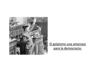 El golpismo una amenaza
para la democracia:
 