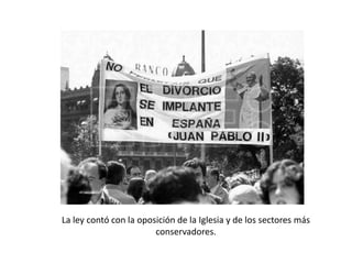 La ley contó con la oposición de la Iglesia y de los sectores más
conservadores.
 