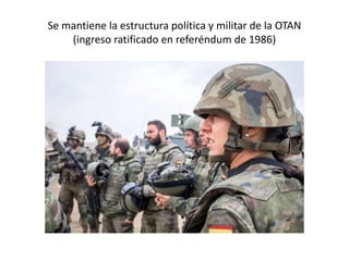 Se mantiene la estructura política y militar de la OTAN
(ingreso ratificado en referéndum de 1986)
 