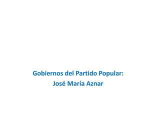 Gobiernos del Partido Popular:
José María Aznar
 
