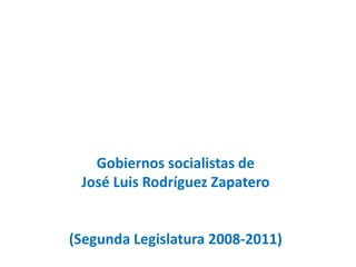 Gobiernos socialistas de
José Luis Rodríguez Zapatero
(Segunda Legislatura 2008-2011)
 