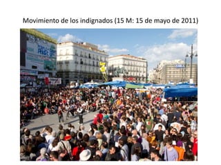 Movimiento de los indignados (15 M: 15 de mayo de 2011)
 