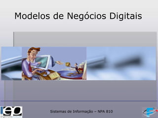 Modelos de Negócios Digitais Sistemas de Informação – NPA 810 