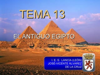 TEMA 13 EL ANTIGUO EGIPTO I. E. S.  LANCIA (LEÓN) JOSÉ-VICENTE ÁLVAREZ DE LA CRUZ 