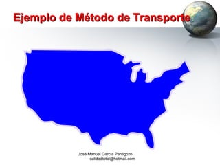 Ejemplo de Método de Transporte José Manuel García Pantigozo  [email_address] 