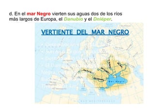 d. En el mar Negro vierten sus aguas dos de los ríos
más largos de Europa, el Danubio y el Dniéper.
 