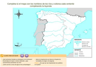 Completa tú el mapa con los nombres de los ríos y colorea cada vertiente
completando la leyenda
 