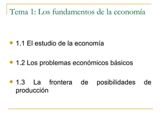Tema 1: Los fundamentos de la economía ,[object Object],[object Object],[object Object]