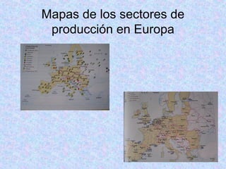 Mapas de los sectores de
producción en Europa
 