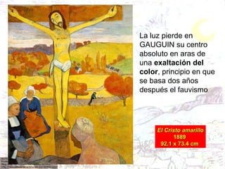 El Cristo amarillo 1889  92.1 x 73.4 cm  La luz pierde en GAUGUIN su centro absoluto en aras de una  exaltación del color ...