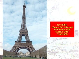 Torre Eiffel  (Exposición Universal de París de 1889) Gustave Eiffel  (1832-1923) 