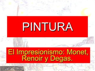 PINTURA El Impresionismo: Monet, Renoir y Degas.  