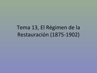 Bloque 7, La Restauración
Borbónica: implantación y
afianzamiento de un nuevo
Sistema Político(1874-1902)
 