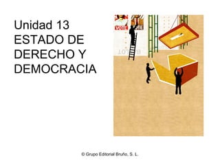Unidad 13
ESTADO DE
DERECHO Y
DEMOCRACIA




        © Grupo Editorial Bruño, S. L.
 