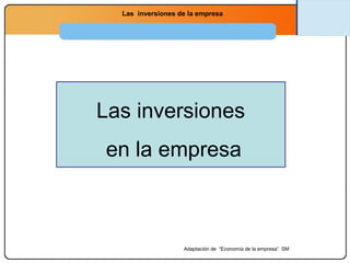 Economía
2.º Bachillerato
La función productivaLas inversiones de la empresa
Las inversiones
en la empresa
Adaptación de “Economía de la empresa” SM
 